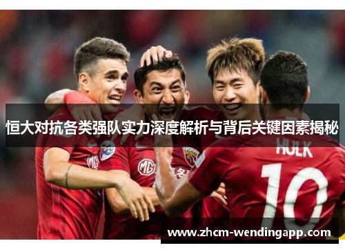 恒大对抗各类强队实力深度解析与背后关键因素揭秘