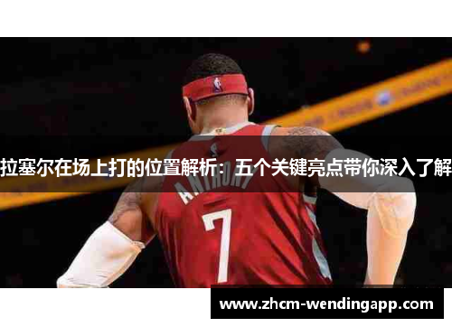 拉塞尔在场上打的位置解析：五个关键亮点带你深入了解