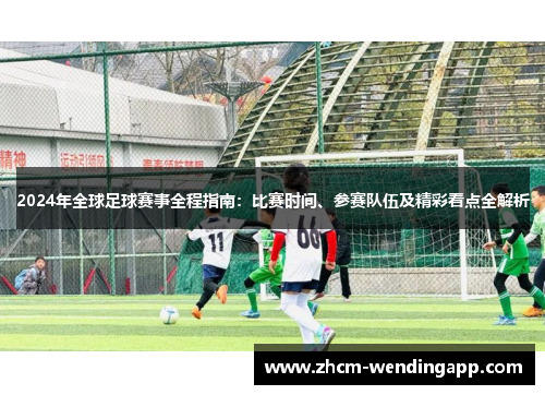 2024年全球足球赛事全程指南：比赛时间、参赛队伍及精彩看点全解析