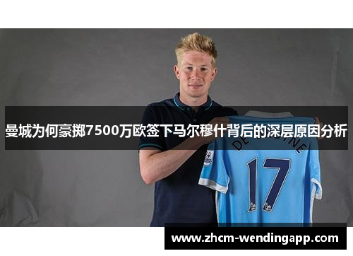 曼城为何豪掷7500万欧签下马尔穆什背后的深层原因分析