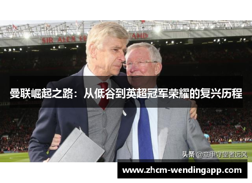 曼联崛起之路：从低谷到英超冠军荣耀的复兴历程