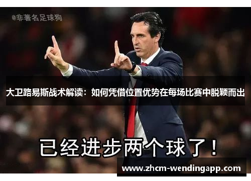 大卫路易斯战术解读：如何凭借位置优势在每场比赛中脱颖而出