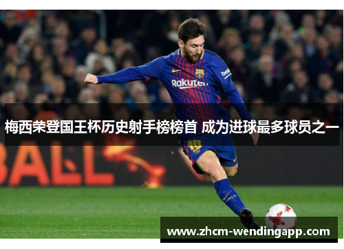 梅西荣登国王杯历史射手榜榜首 成为进球最多球员之一