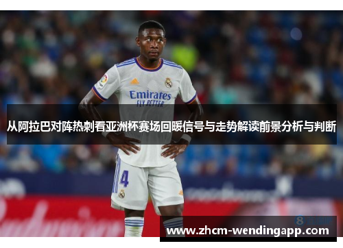 从阿拉巴对阵热刺看亚洲杯赛场回暖信号与走势解读前景分析与判断