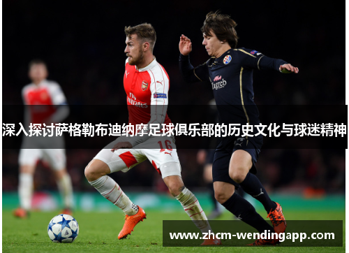 深入探讨萨格勒布迪纳摩足球俱乐部的历史文化与球迷精神 深入探讨萨格勒布迪纳摩足球俱乐部的历史文化与球迷精神