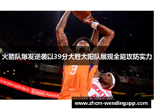 火箭队爆发逆袭以39分大胜太阳队展现全能攻防实力 火箭队爆发逆袭以39分大胜太阳队展现全能攻防实力