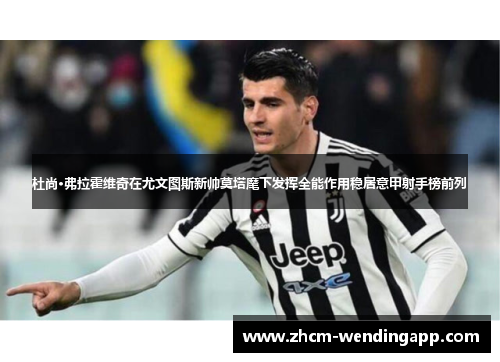 杜尚·弗拉霍维奇在尤文图斯新帅莫塔麾下发挥全能作用稳居意甲射手榜前列 杜尚·弗拉霍维奇在尤文图斯新帅莫塔麾下发挥全能作用稳居意甲射手榜前列