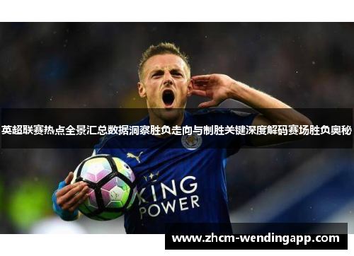 英超联赛热点全景汇总数据洞察胜负走向与制胜关键深度解码赛场胜负奥秘
