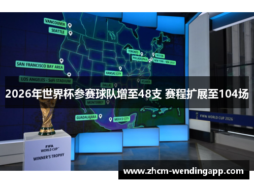 2026年世界杯参赛球队增至48支 赛程扩展至104场