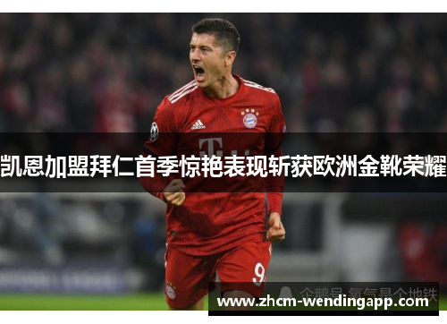 凯恩加盟拜仁首季惊艳表现斩获欧洲金靴荣耀 凯恩加盟拜仁首季惊艳表现斩获欧洲金靴荣耀