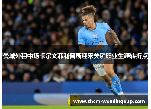 曼城外租中场卡尔文菲利普斯迎来关键职业生涯转折点